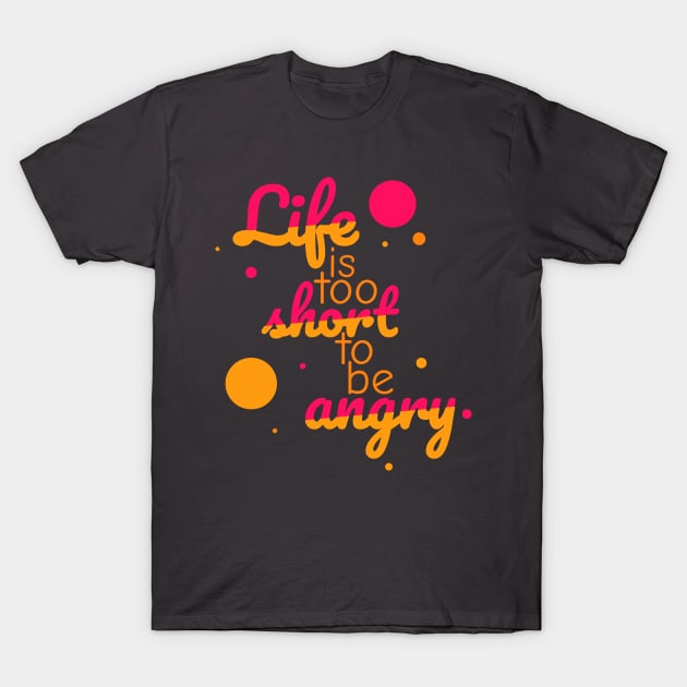 Life is too short to be angry - grapefruit T-Shirt by Ravendax